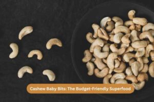 Cashew Baby Bits The Budget-Friendly Superfood
