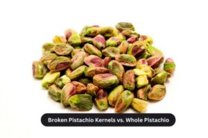 Broken Pistachio Kernels vs. Whole Pistachio