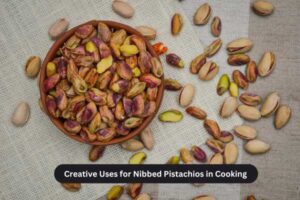 Creative Uses for Nibbed Pistachios in Cooking