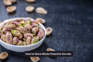 How to Store Whole Pistachio Kernels