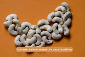 The Secret Behind Cashews LP’s Irresistible Flavor