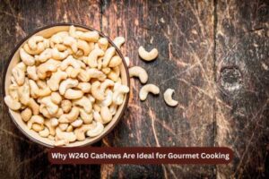 Why W240 Cashews Are Ideal for Gourmet Cooking