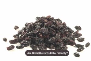 Are Dried Currants Keto-Friendly