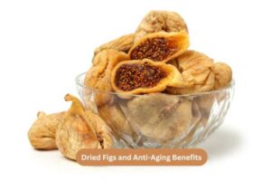 Dried Figs and Anti-Aging Benefits