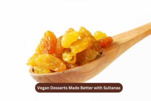 Vegan Desserts Made Better with Sultanas