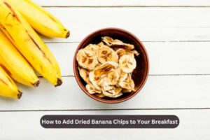 How to Add Dried Banana Chips to Your Breakfast