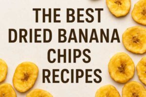 The Best Dried Banana Chips Recipes
