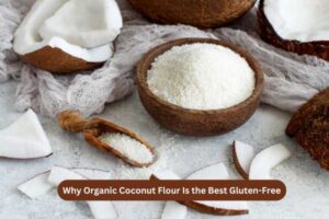 Why Organic Coconut Flour Is the Best Gluten-Free