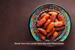 Boost Your Iron Levels Naturally with Pitted Dates