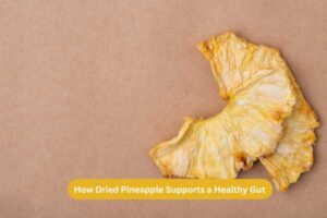 How Dried Pineapple Supports a Healthy Gut
