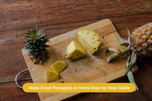 Make Dried Pineapple at Home Step-by-Step Guide