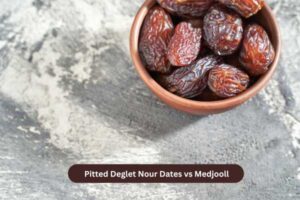 Pitted Deglet Nour Dates vs Medjool